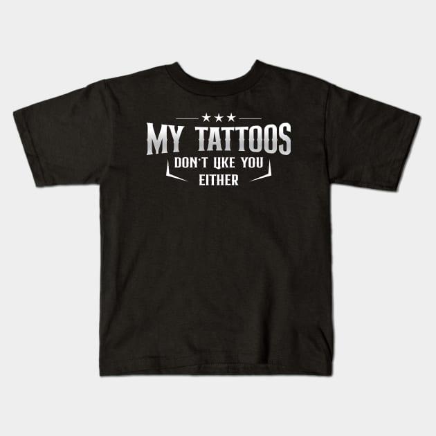 My tattoos don't like you either Kids T-Shirt by TEEPHILIC